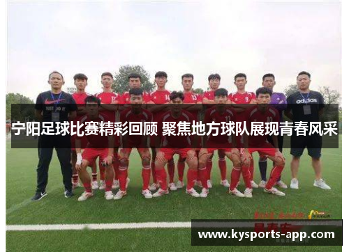 宁阳足球比赛精彩回顾 聚焦地方球队展现青春风采