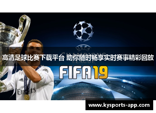 高清足球比赛下载平台 助你随时畅享实时赛事精彩回放