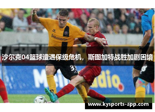 沙尔克04篮球遭遇保级危机，斯图加特战胜加剧困境