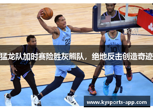 猛龙队加时赛险胜灰熊队，绝地反击创造奇迹