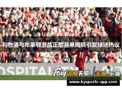 利物浦与布莱顿激战正酣赛果揭晓引发球迷热议